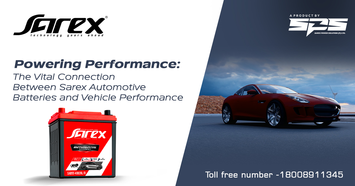 Powering Performance: The Vital Connection Between Sarex Automotive Batteries and Vehicle Performance